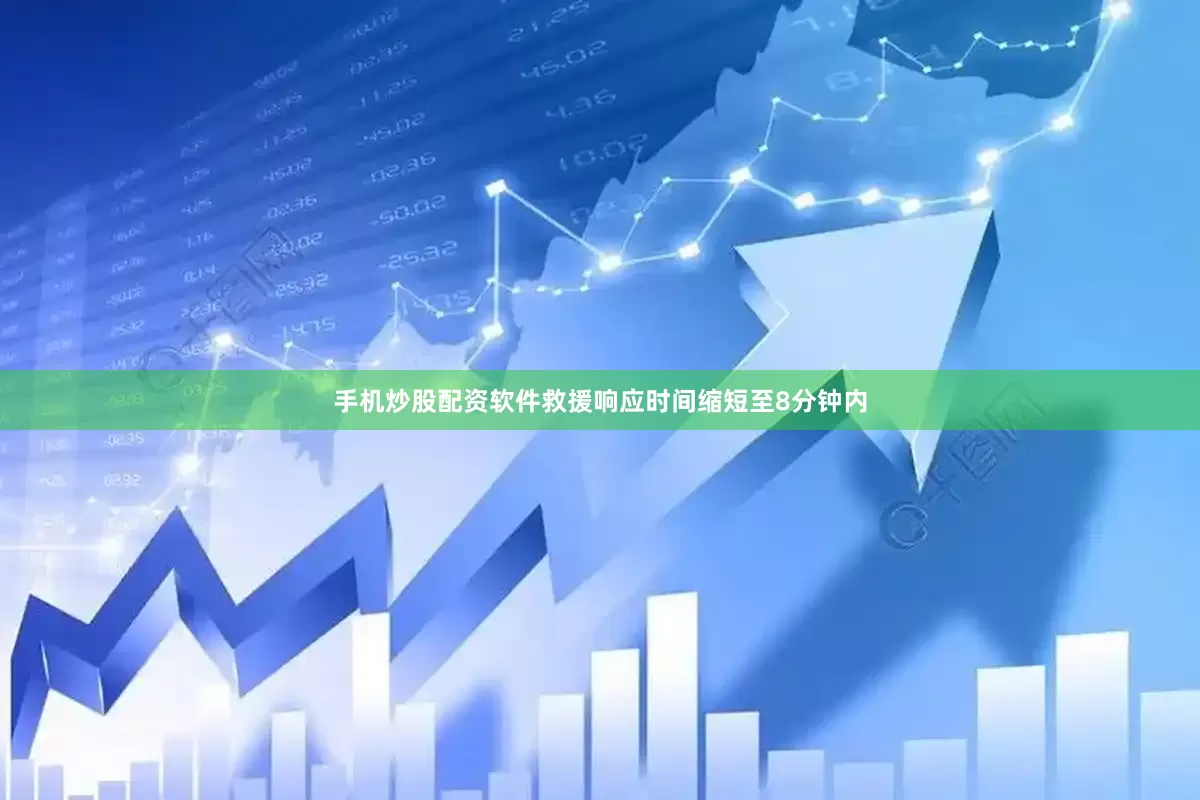 手机炒股配资软件救援响应时间缩短至8分钟内