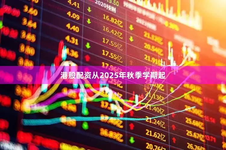 港股配资从2025年秋季学期起