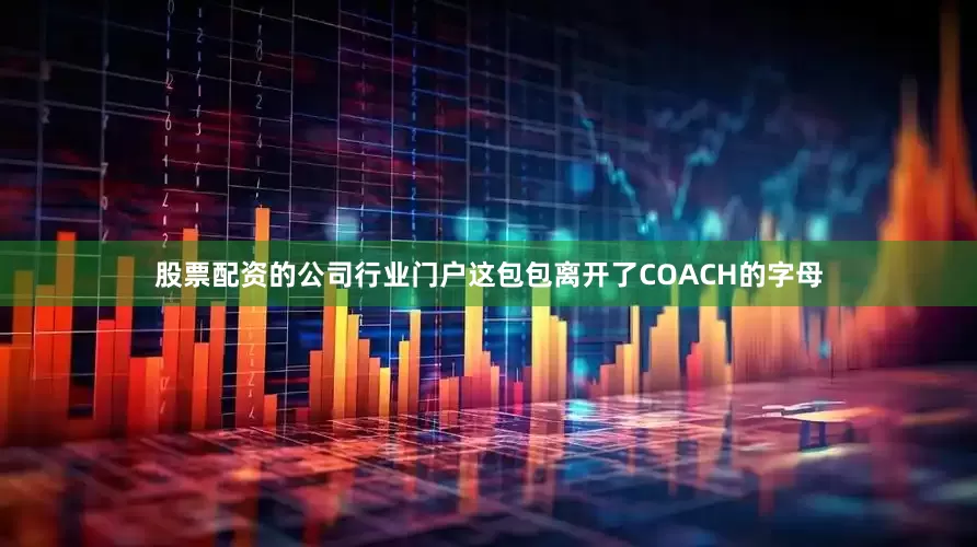 股票配资的公司行业门户这包包离开了COACH的字母