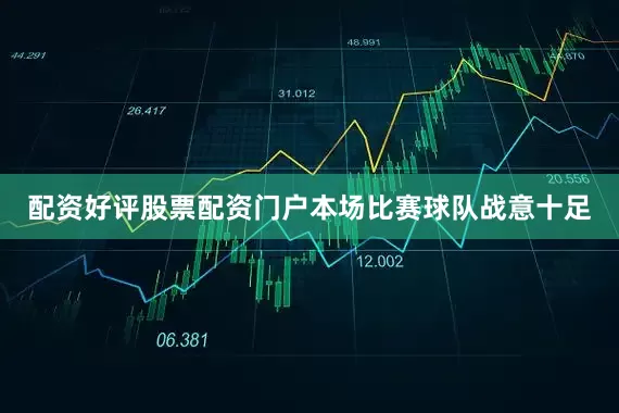 配资好评股票配资门户本场比赛球队战意十足