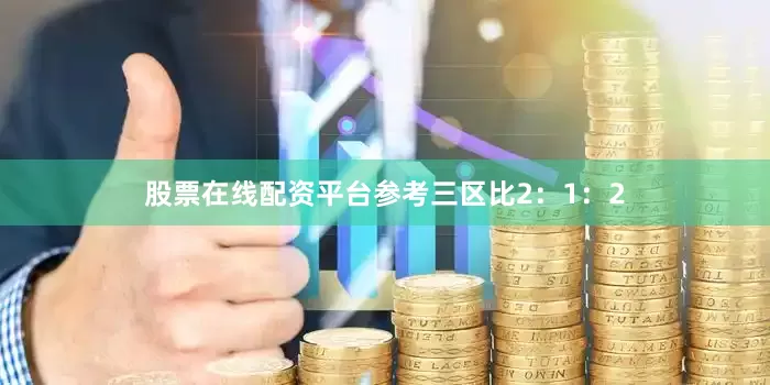 股票在线配资平台参考三区比2：1：2
